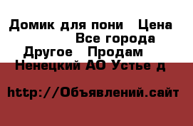 Домик для пони › Цена ­ 2 500 - Все города Другое » Продам   . Ненецкий АО,Устье д.